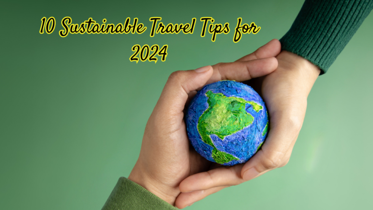 10 Sustainable Travel Tips for 2024.