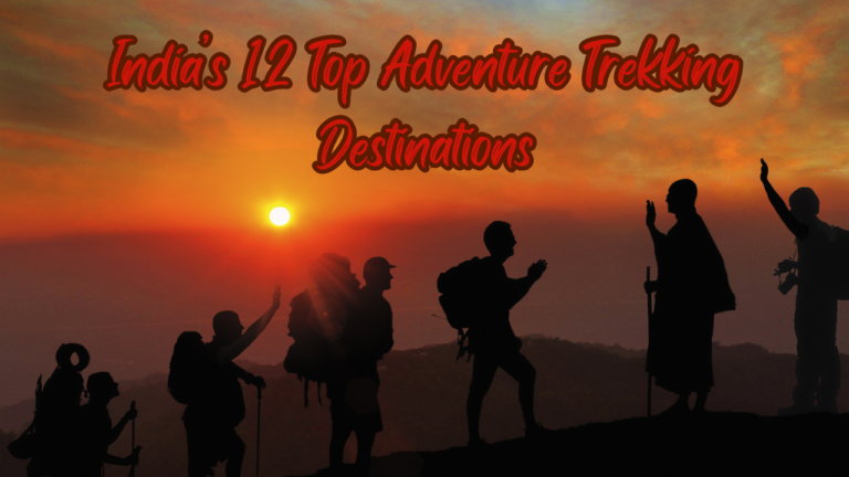 India’s Top 12 Adventure Trekking Destinations.